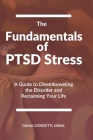 The Fundamentals of PTSD Stress: A Guide to Disemboweling the Disorder and Reclaiming Your Life By Diana Giorgetti Cover Image