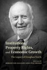 Institutions, Property Rights, and Economic Growth: The Legacy of Douglass North By Sebastian Galiani (Editor), Itai Sened (Editor) Cover Image