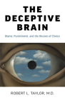 The Deceptive Brain: Blame, Punishment, and the Illusion of Choice By Robert L. Taylor Cover Image
