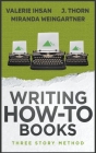 Three Story Method: Writing How-To Books By J. Thorn, Valerie Ihsan, Miranda Weingartner Cover Image