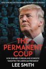 The Permanent Coup: How Enemies Foreign and Domestic Targeted the American President By Lee Smith Cover Image