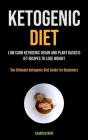 Ketogenic Diet: Low Carb Ketogenic Vegan And Plant Based Diet Recipes To Lose Weight (The Ultimate Ketogenic Diet Guide For Beginners) By Leatrice Hott Cover Image
