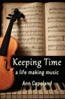 Keeping Time: A Life Making Music By Ann Copeland Cover Image