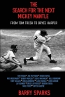 The Search for the Next Mickey Mantle: From Tom Tresh to Bryce Harper By Barry Sparks Cover Image