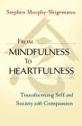From Mindfulness to Heartfulness: Transforming Self and Society with Compassion By Stephen Murphy-Shigematsu Cover Image