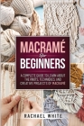 Macrame for Beginners: A Complete Guide to Learn about the Knots, Techniques, and Creative Projects of Macrame By Rachael White Cover Image