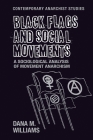 Black Flags and Social Movements: A Sociological Analysis of Movement Anarchism (Contemporary Anarchist Studies) By Dana M. Williams Cover Image