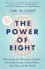 The Power of Eight: Harnessing the Miraculous Energies of a Small Group to Heal Others, Your Life, and the World By Lynne McTaggart Cover Image