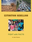 Extinction Rebellion--Fight with Facts By Bob O'Connor Cover Image