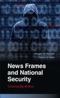 News Frames and National Security: Covering Big Brother (Communication) By Douglas M. McLeod, Dhavan V. Shah Cover Image