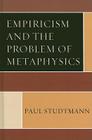 Empiricism and the Problem of Metaphysics By Paul Studtmann Cover Image