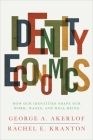 Identity Economics: How Our Identities Shape Our Work, Wages, and Well-Being By George A. Akerlof, Rachel E. Kranton Cover Image