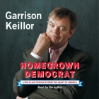 Homegrown Democrat Lib/E: A Few Plain Thoughts from the Heart of America By Garrison Keillor, Garrison Keillor (Read by) Cover Image