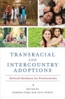 Transracial and Intercountry Adoptions: Cultural Guidance for Professionals By Rowena Fong (Editor), Ruth McRoy (Editor) Cover Image