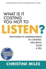 What Is It Costing You Not to Listen?: The Power of Understanding to Connect, Influence, Solve & Sell Cover Image