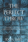 The Perfect Throw: Mastering Accuracy in Competitive Urban Axe Throwing By Ryan Smit Cover Image
