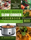 Plant Based Slow Cooker Cookbook 800: Lose Weight, Eat Healthy and Live Longer with 100 Foolproof Tasty Recipes- A Wholesome 14-Day Meal Plan- Ultimat By Branden Lewis Cover Image