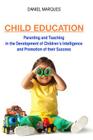 Child Education: Parenting and Teaching in the Development of Children's Intelligence and Promotion of their Success By Daniel Marques Cover Image