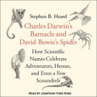 Charles Darwin's Barnacle and David Bowie's Spider: How Scientific Names Celebrate Adventurers, Heroes, and Even a Few Scoundrels By Jonathan Todd Ross (Read by), Stephen B. Heard Cover Image