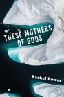 These Mothers of Gods By Rachel Bower Cover Image