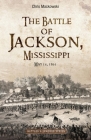 The Battle of Jackson, Mississippi, May 14, 1863 By Chris Mackowski Cover Image