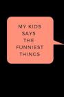 My Kid Says The Funniest Things: A Memory Book To Write Down Your Kids Quotable Moments By Nettie Designs Cover Image