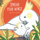 Spread Your Wings (Emma Dodd's Love You Books) By Emma Dodd, Emma Dodd (Illustrator) Cover Image