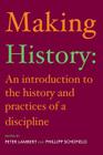 Making History: An Introduction to the History and Practices of a Discipline By Peter Lambert (Editor), Phillipp Schofield (Editor) Cover Image