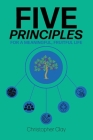 Five Principles: For a Meaningful, Fruitful Life By Christopher Clay Cover Image