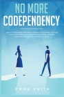 No More Codependency: Healthy Detachment Strategies to Break the Pattern. How to Stop Struggling with Codependent Relationships, Obsessive J Cover Image