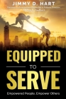 Equipped to Serve: Empowered People, Empower Others By Jimmy D. Hart Cover Image
