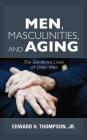 Men, Masculinities, and Aging: The Gendered Lives of Older Men (Diversity and Aging) By Edward H. Thompson Cover Image