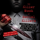The Killer Book of Serial Killers: Incredible Stories, Facts and Trivia from the World of Serial Killers By Tom Philbin, Michael Philbin, Jason Keller (Read by) Cover Image