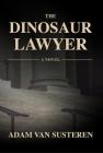 The Dinosaur Lawyer By Adam Van Susteren Cover Image