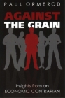 Against the Grain: Insights from an Economic Contrarian By Paul Ormerod Cover Image