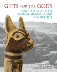 Gifts for the Gods: Ancient Egyptian Animal Mummies and the British By Lidija M. McKnight (Editor), Stephanie Atherton-Woolham (Editor) Cover Image