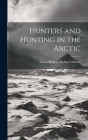 Hunters and Hunting in the Arctic By Louis Philippe Robert Orléans Cover Image