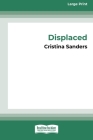 Displaced [16pt Large Print Edition] By Cristina Sanders Cover Image