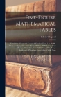 Five-Figure Mathematical Tables: Consisting of Logs and Cologs of Numbers From 1 to 40,000, Illogs (Antilogs) of Numbers From .0000 to .9999, Lologs ( By Edwin Chappell Cover Image