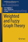 Weighted and Fuzzy Graph Theory (Studies in Fuzziness and Soft Computing #429) By Sunil Mathew, John N. Mordeson, M. Binu Cover Image