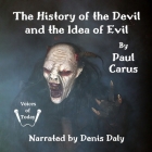The History of the Devil and the Idea of Evil: From the Earliest Times to the Present Day By Paul Carus, Denis Daly (Read by) Cover Image