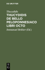 Thucydidis de Bello Peloponnesiaco Libri Octo By Thucydides, Immanuel Bekker (Editor) Cover Image