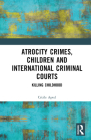 Atrocity Crimes, Children and International Criminal Courts: Killing Childhood By Cécile Aptel Cover Image