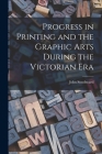 Progress in Printing and the Graphic Arts During the Victorian Era By John 1840-1902 Southward Cover Image