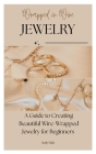 Wrapped in Wire Jewelry: A Guide to Creating Beautiful Wire-Wrapped Jewelry for Beginners By Andy Hale Cover Image