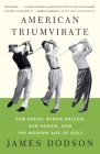 American Triumvirate: Sam Snead, Byron Nelson, Ben Hogan, and the Modern Age of Golf By James Dodson Cover Image