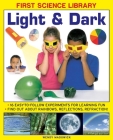 Light & Dark: 16 Easy-To-Follow Experiments for Learning Fun: Find Out about Rainbows, Reflections, Refraction! (First Science Library) By Wendy Madgwick Cover Image