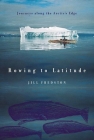 Rowing to Latitude: Journeys Along the Arctic's Edge By Jill Fredston Cover Image