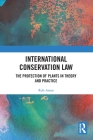 International Conservation Law: The Protection of Plants in Theory and Practice Cover Image