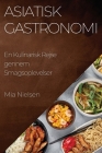 Asiatisk Gastronomi: En Kulinarisk Rejse gennem Smagsoplevelser By Mia Nielsen Cover Image